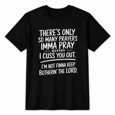 There's Only So Many Prayers Funny Christian Sarcasm Graphic Tee, Hilarious Southern Religious Humor Shirt for Men Women Adults, Short Sleeve Printed T-Shirt